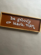 Load image into Gallery viewer, Be groovy or leave, man