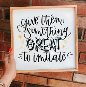 Give them something great to imitate